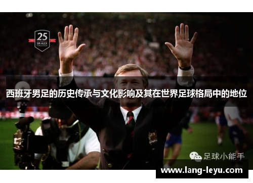 西班牙男足的历史传承与文化影响及其在世界足球格局中的地位