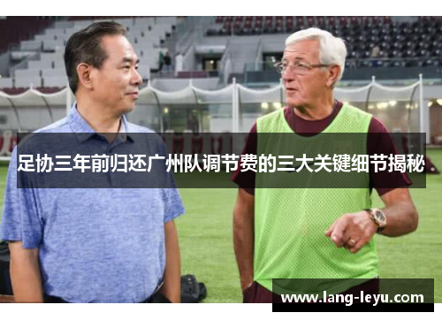 足协三年前归还广州队调节费的三大关键细节揭秘 足协三年前归还广州队调节费的三大关键细节揭秘