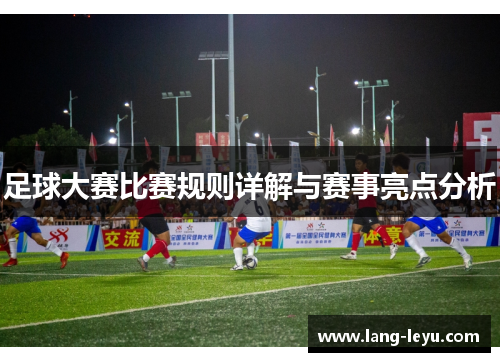 足球大赛比赛规则详解与赛事亮点分析 足球大赛比赛规则详解与赛事亮点分析