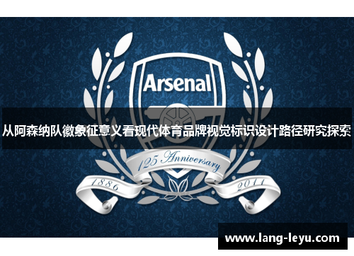 从阿森纳队徽象征意义看现代体育品牌视觉标识设计路径研究探索 从阿森纳队徽象征意义看现代体育品牌视觉标识设计路径研究探索