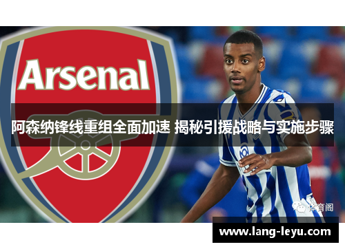 阿森纳锋线重组全面加速 揭秘引援战略与实施步骤