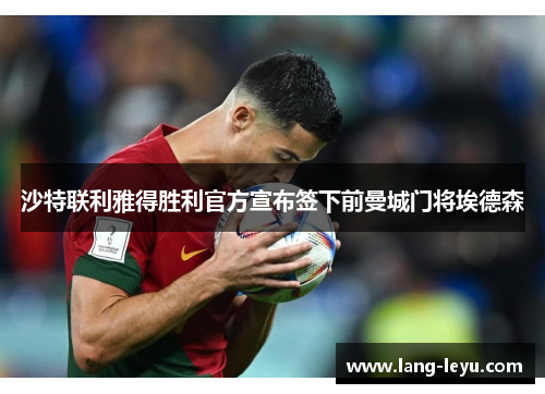 沙特联利雅得胜利官方宣布签下前曼城门将埃德森