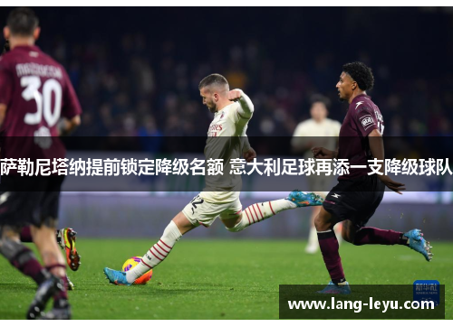 萨勒尼塔纳提前锁定降级名额 意大利足球再添一支降级球队 萨勒尼塔纳提前锁定降级名额 意大利足球再添一支降级球队