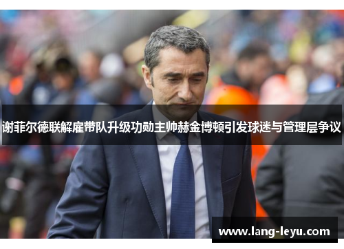 谢菲尔德联解雇带队升级功勋主帅赫金博顿引发球迷与管理层争议