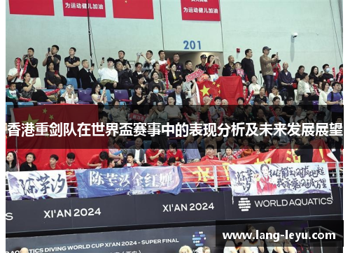香港重剑队在世界盃赛事中的表现分析及未来发展展望