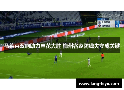 马莱莱双响助力申花大胜 梅州客家防线失守成关键
